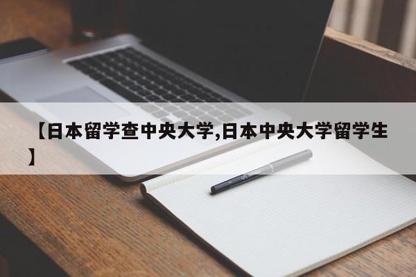【日本留学查中央大学,日本中央大学留学生】