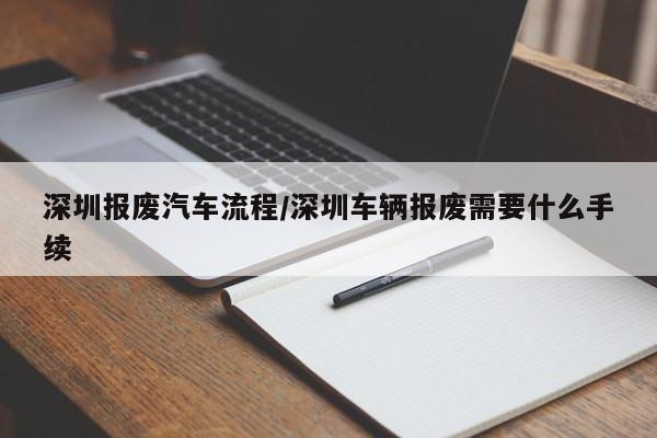 深圳报废汽车流程/深圳车辆报废需要什么手续