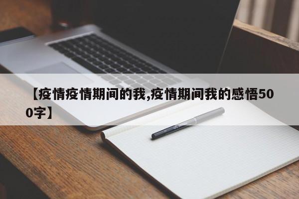 【疫情疫情期间的我,疫情期间我的感悟500字】