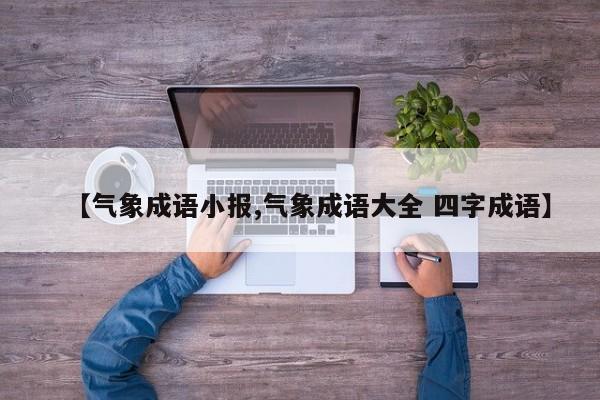 【气象成语小报,气象成语大全 四字成语】