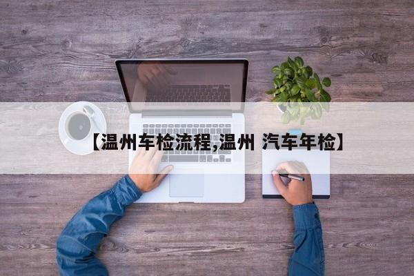 【温州车检流程,温州 汽车年检】