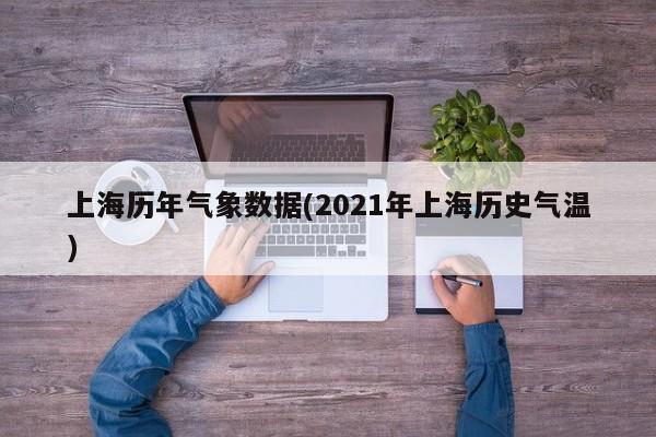 上海历年气象数据(2021年上海历史气温)