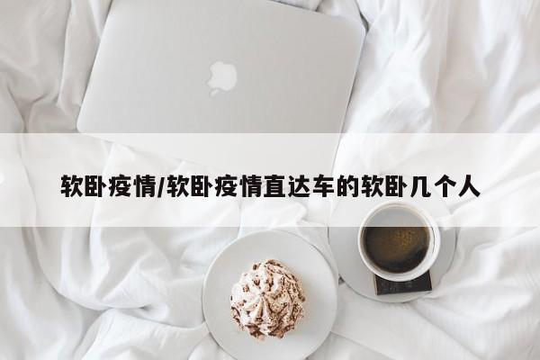 软卧疫情/软卧疫情直达车的软卧几个人