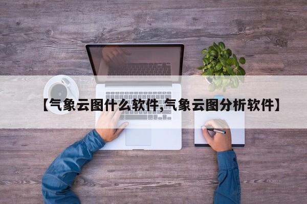 【气象云图什么软件,气象云图分析软件】