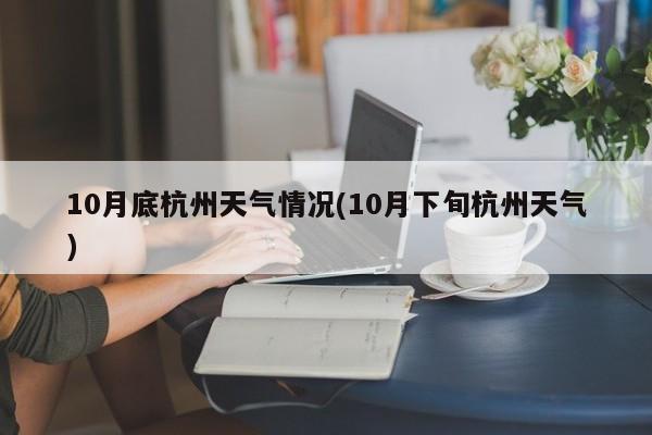10月底杭州天气情况(10月下旬杭州天气)