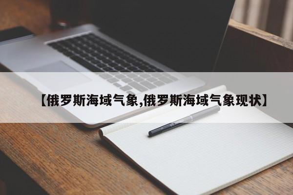 【俄罗斯海域气象,俄罗斯海域气象现状】