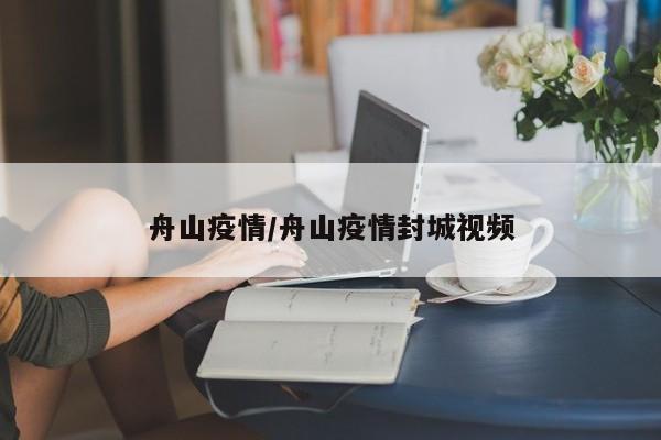 舟山疫情/舟山疫情封城视频