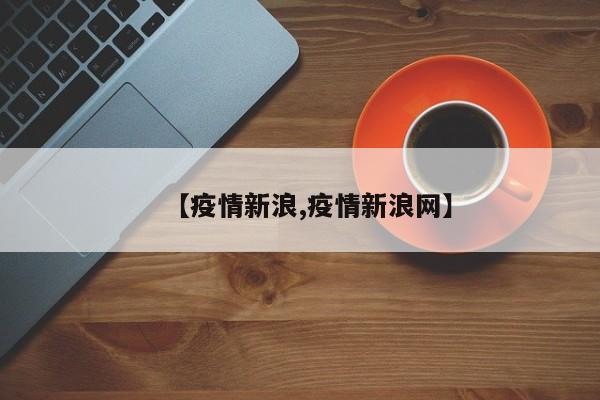 【疫情新浪,疫情新浪网】