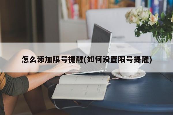 怎么添加限号提醒(如何设置限号提醒)
