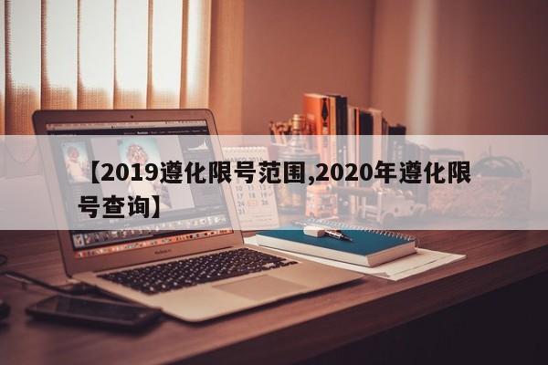 【2019遵化限号范围,2020年遵化限号查询】