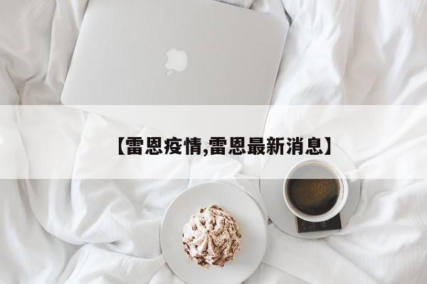 【雷恩疫情,雷恩最新消息】