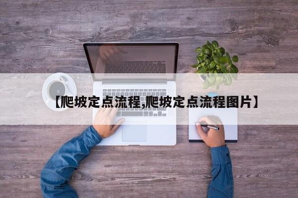 【爬坡定点流程,爬坡定点流程图片】