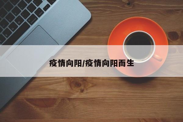 疫情向阳/疫情向阳而生