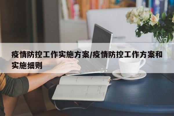 疫情防控工作实施方案/疫情防控工作方案和实施细则