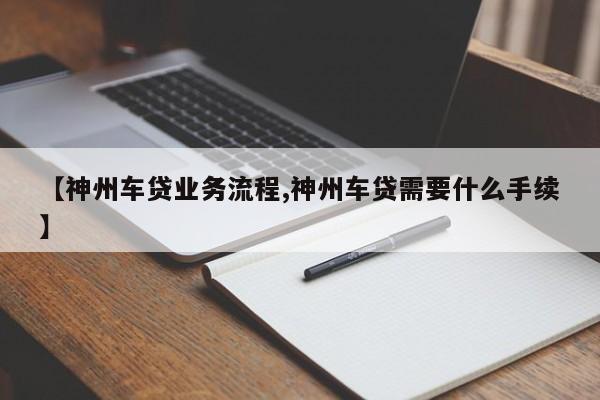 【神州车贷业务流程,神州车贷需要什么手续】