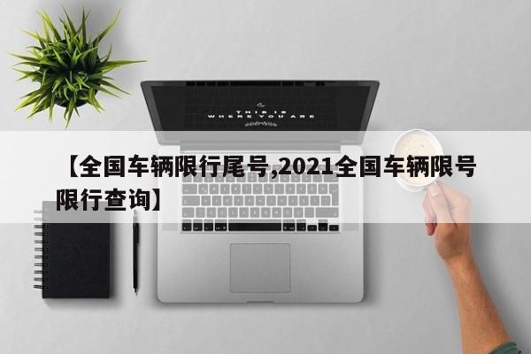 【全国车辆限行尾号,2021全国车辆限号限行查询】