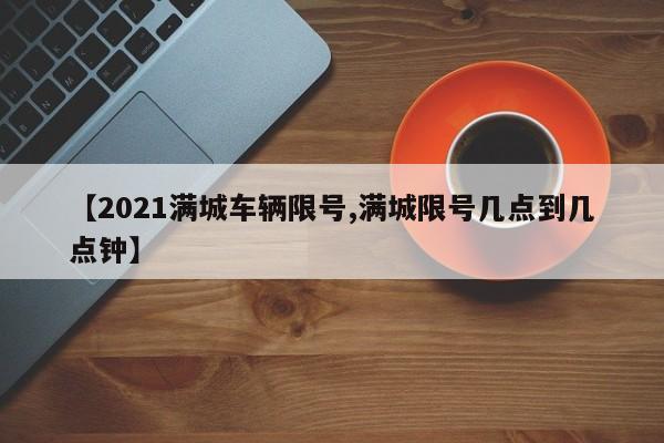【2021满城车辆限号,满城限号几点到几点钟】