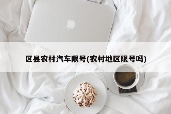 区县农村汽车限号(农村地区限号吗)