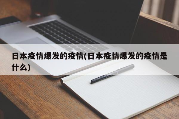 日本疫情爆发的疫情(日本疫情爆发的疫情是什么)