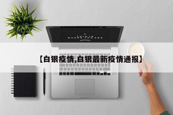【白银疫情,白银最新疫情通报】