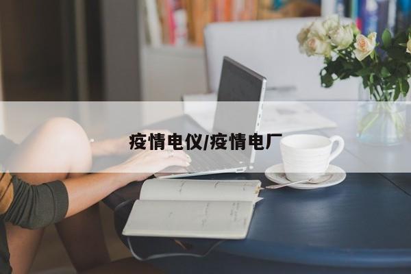 疫情电仪/疫情电厂