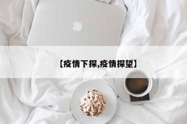 【疫情下探,疫情探望】