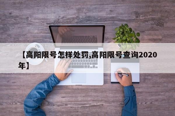 【高阳限号怎样处罚,高阳限号查询2020年】