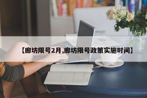 【廊坊限号2月,廊坊限号政策实施时间】