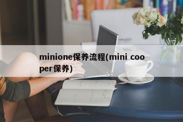 minione保养流程(mini cooper保养)