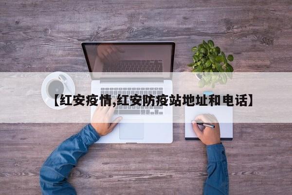 【红安疫情,红安防疫站地址和电话】