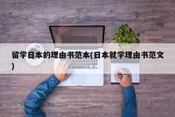 留学日本的理由书范本(日本就学理由书范文)