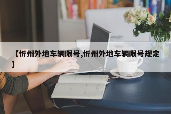 【忻州外地车辆限号,忻州外地车辆限号规定】