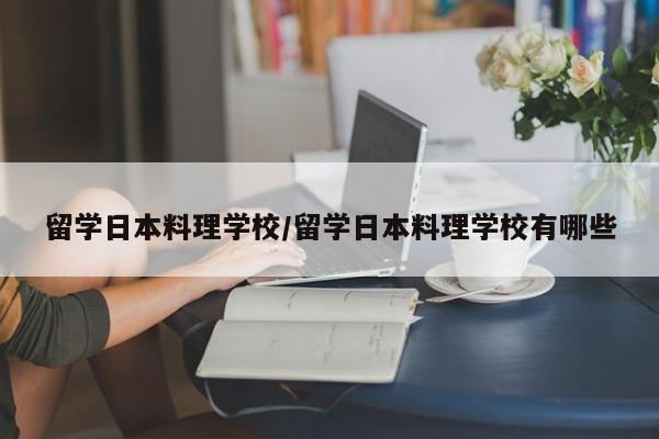 留学日本料理学校/留学日本料理学校有哪些