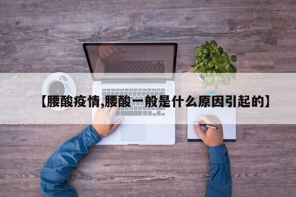 【腰酸疫情,腰酸一般是什么原因引起的】