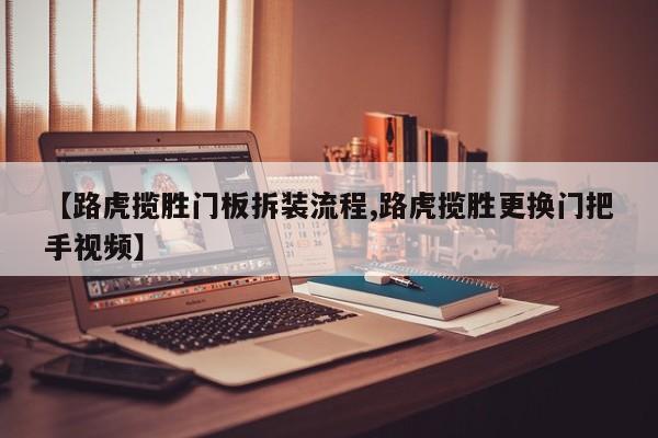 【路虎揽胜门板拆装流程,路虎揽胜更换门把手视频】