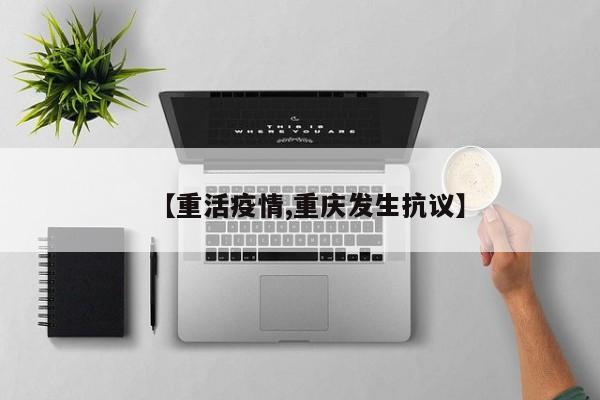 【重活疫情,重庆发生抗议】