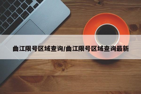 曲江限号区域查询/曲江限号区域查询最新