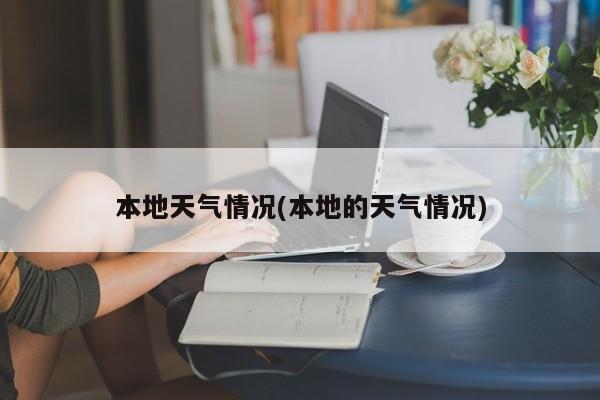 本地天气情况(本地的天气情况)