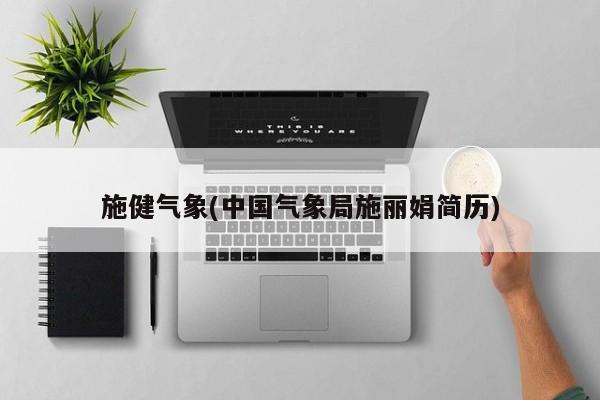 施健气象(中国气象局施丽娟简历)