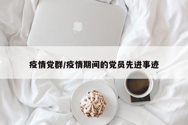 疫情党群/疫情期间的党员先进事迹