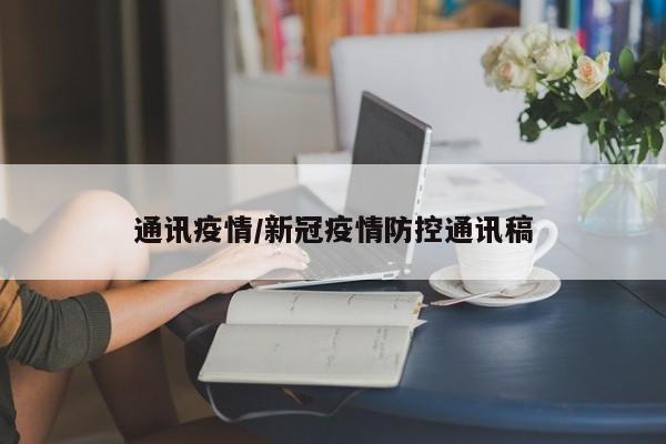 通讯疫情/新冠疫情防控通讯稿