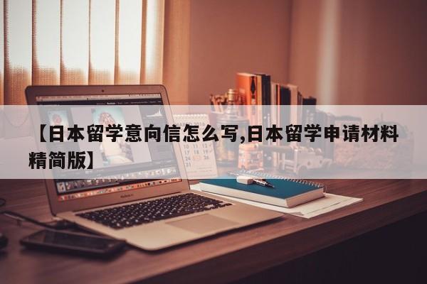 【日本留学意向信怎么写,日本留学申请材料精简版】