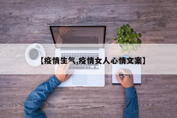 【疫情生气,疫情女人心情文案】