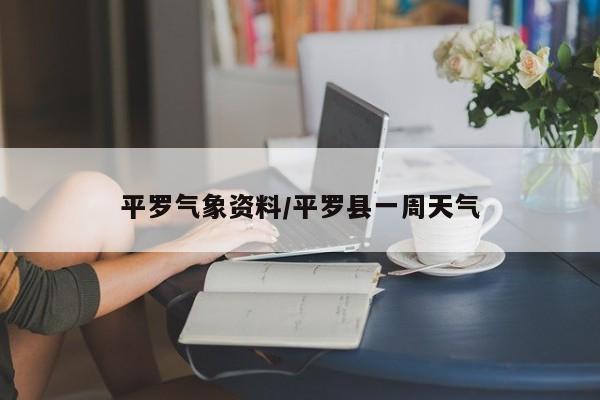 平罗气象资料/平罗县一周天气