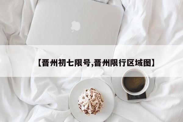 【晋州初七限号,晋州限行区域图】