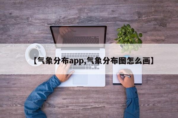 【气象分布app,气象分布图怎么画】