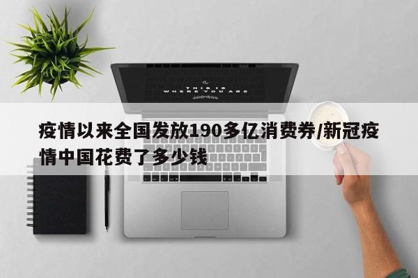 疫情以来全国发放190多亿消费券/新冠疫情中国花费了多少钱