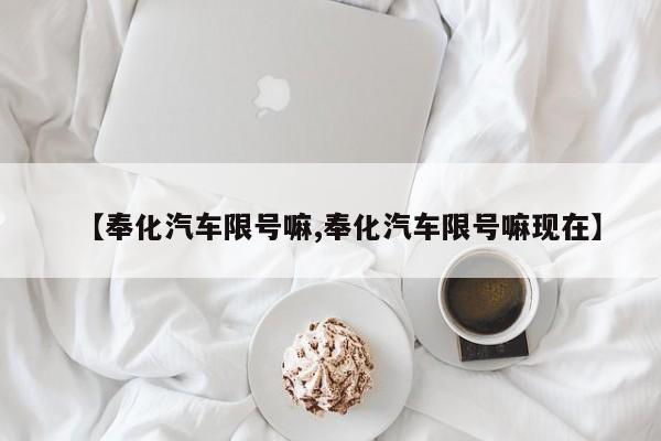 【奉化汽车限号嘛,奉化汽车限号嘛现在】