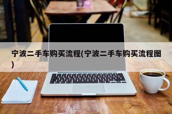 宁波二手车购买流程(宁波二手车购买流程图)